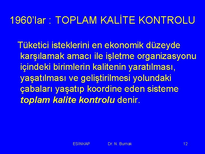 1960’lar : TOPLAM KALİTE KONTROLU Tüketici isteklerini en ekonomik düzeyde karşılamak amacı ile işletme