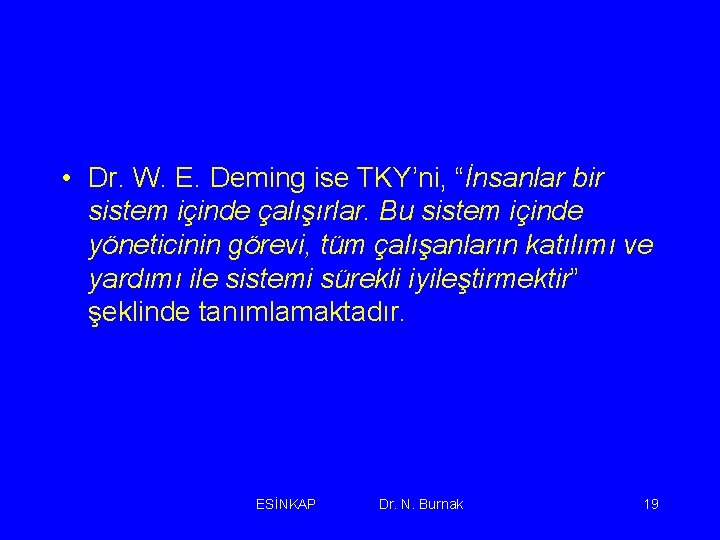  • Dr. W. E. Deming ise TKY’ni, “İnsanlar bir sistem içinde çalışırlar. Bu