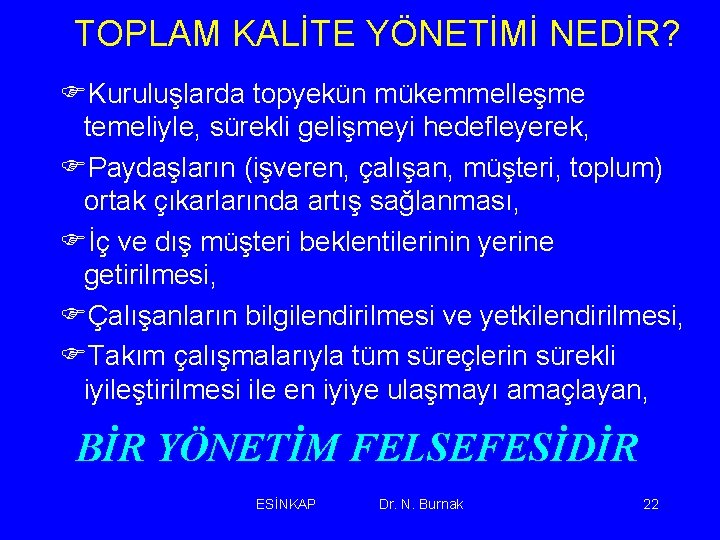 TOPLAM KALİTE YÖNETİMİ NEDİR? FKuruluşlarda topyekün mükemmelleşme temeliyle, sürekli gelişmeyi hedefleyerek, FPaydaşların (işveren, çalışan,