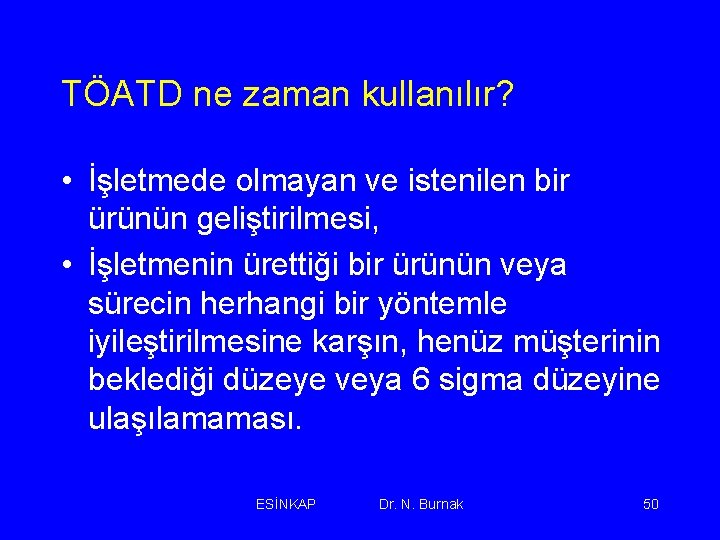 TÖATD ne zaman kullanılır? • İşletmede olmayan ve istenilen bir ürünün geliştirilmesi, • İşletmenin