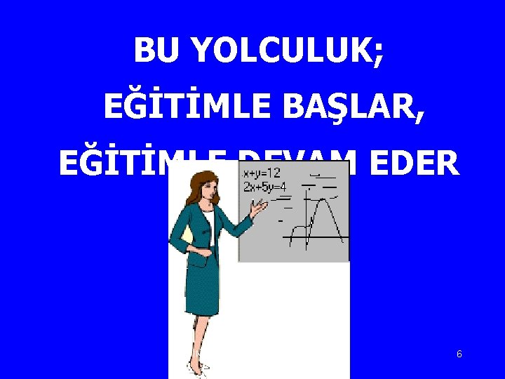 BU YOLCULUK; EĞİTİMLE BAŞLAR, EĞİTİMLE DEVAM EDER ESİNKAP Dr. N. Burnak 6 