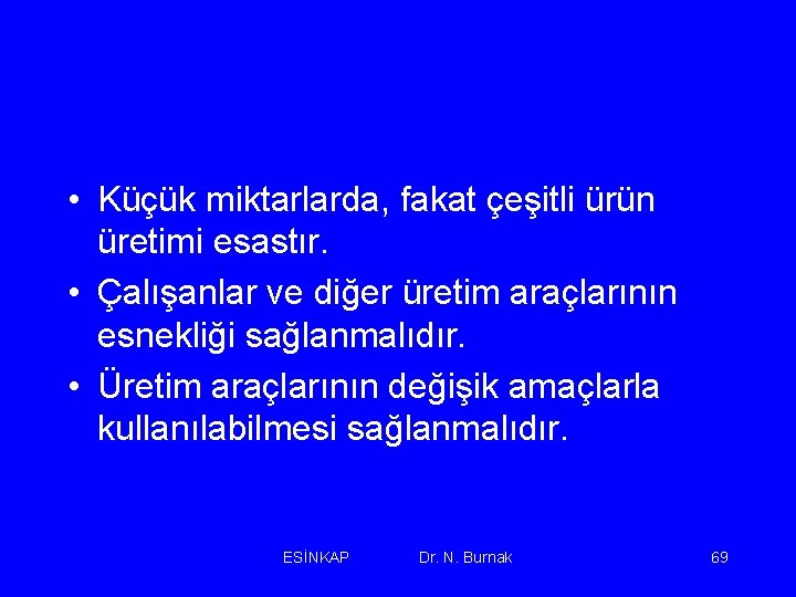  • Küçük miktarlarda, fakat çeşitli ürün üretimi esastır. • Çalışanlar ve diğer üretim