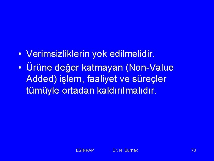  • Verimsizliklerin yok edilmelidir. • Ürüne değer katmayan (Non-Value Added) işlem, faaliyet ve