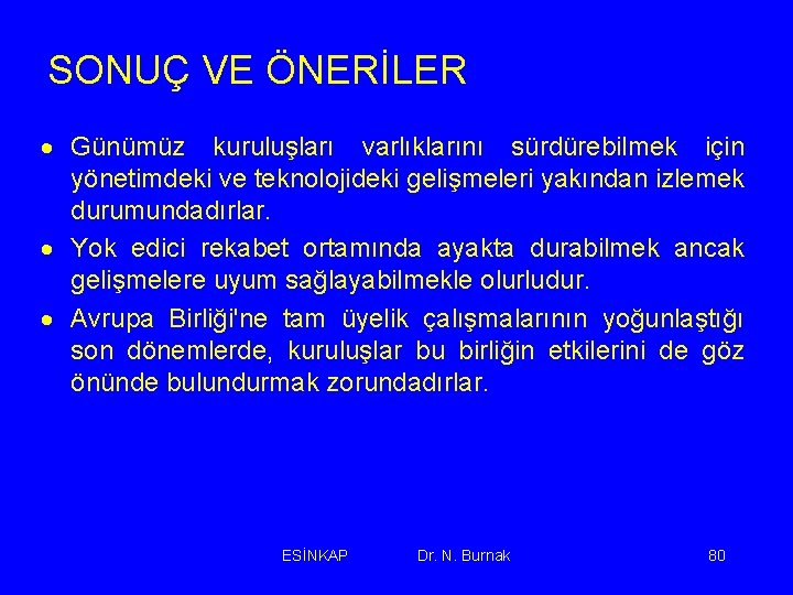 SONUÇ VE ÖNERİLER · Günümüz kuruluşları varlıklarını sürdürebilmek için yönetimdeki ve teknolojideki gelişmeleri yakından