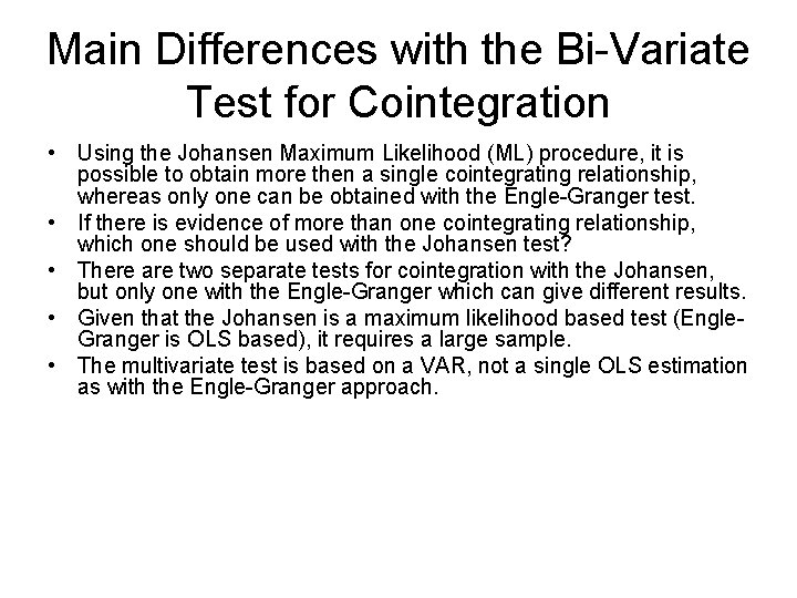 Main Differences with the Bi-Variate Test for Cointegration • Using the Johansen Maximum Likelihood