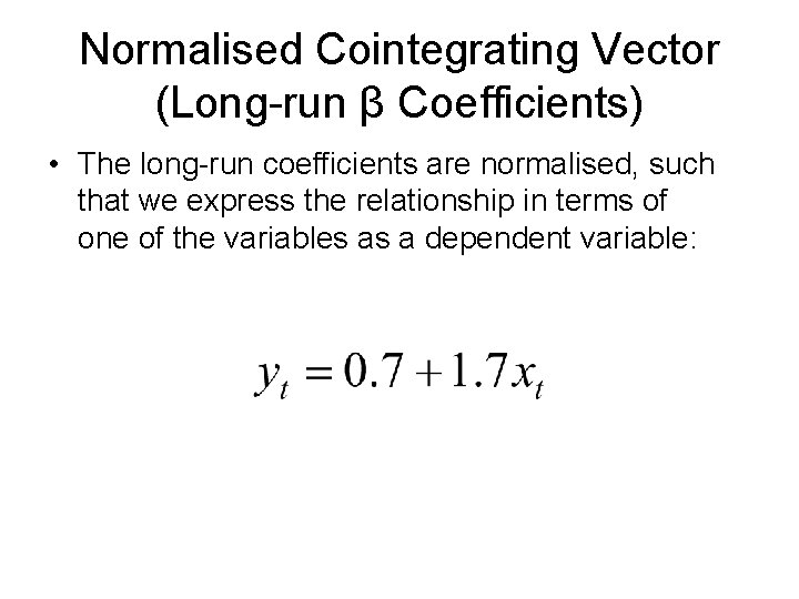 Normalised Cointegrating Vector (Long-run β Coefficients) • The long-run coefficients are normalised, such that