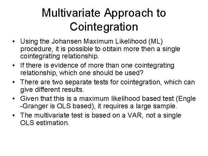 Multivariate Approach to Cointegration • Using the Johansen Maximum Likelihood (ML) procedure, it is