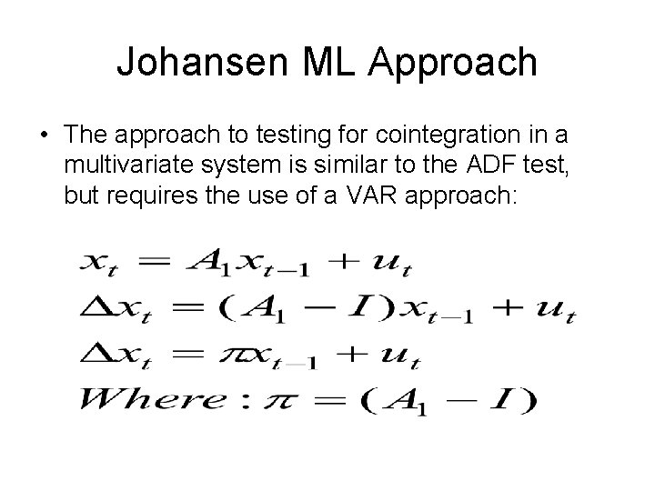 Johansen ML Approach • The approach to testing for cointegration in a multivariate system