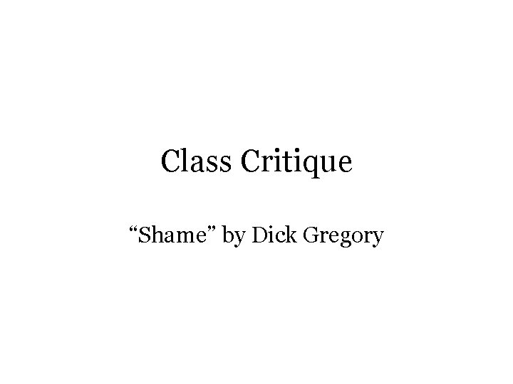 Class Critique “Shame” by Dick Gregory 