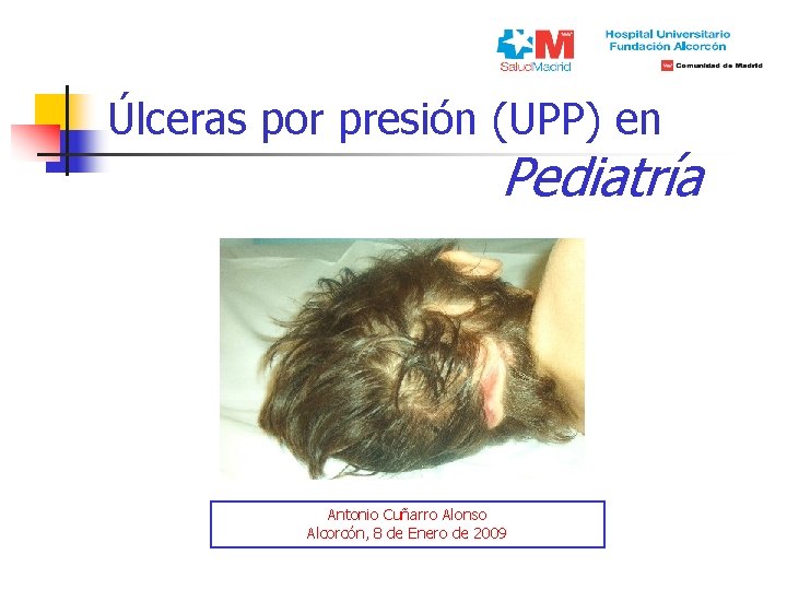 Úlceras por presión (UPP) en Pediatría Antonio Cuñarro Alonso Alcorcón, 8 de Enero de