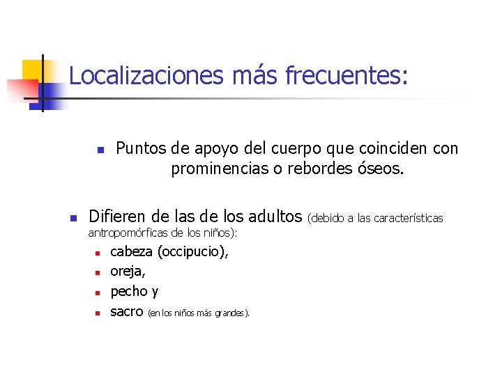 Localizaciones más frecuentes: n n Puntos de apoyo del cuerpo que coinciden con prominencias