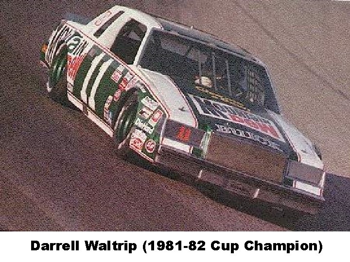 Darrell Waltrip (1981 -82 Cup Champion) 