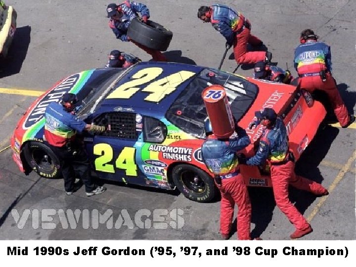 Mid 1990 s Jeff Gordon (’ 95, ’ 97, and ’ 98 Cup Champion)