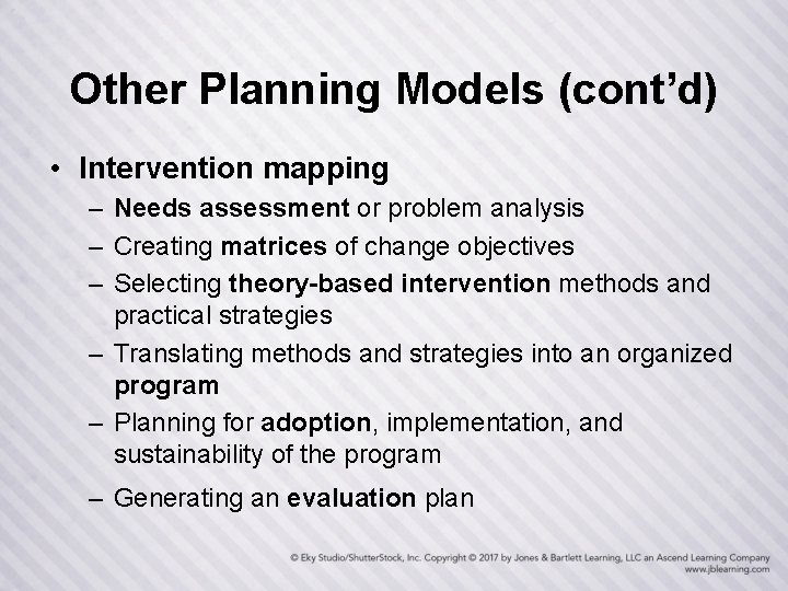 Other Planning Models (cont’d) • Intervention mapping – Needs assessment or problem analysis –