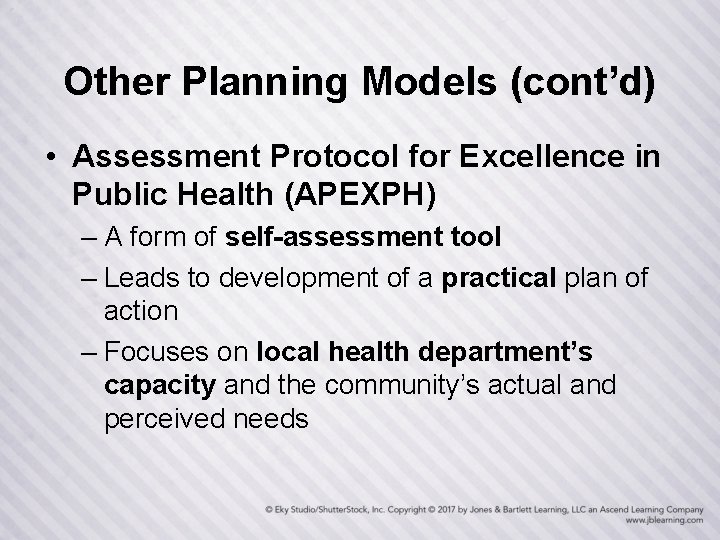 Other Planning Models (cont’d) • Assessment Protocol for Excellence in Public Health (APEXPH) –