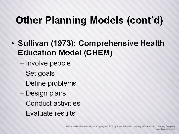 Other Planning Models (cont’d) • Sullivan (1973): Comprehensive Health Education Model (CHEM) – Involve