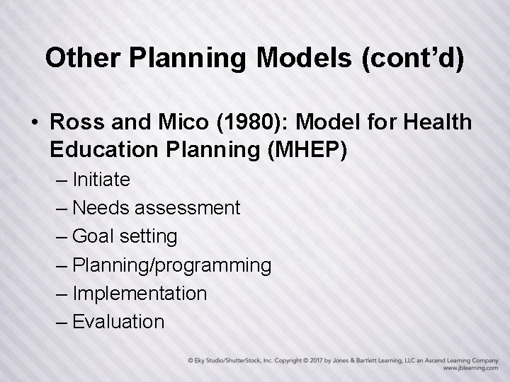 Other Planning Models (cont’d) • Ross and Mico (1980): Model for Health Education Planning