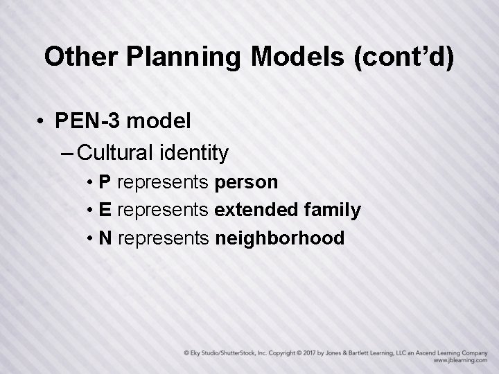 Other Planning Models (cont’d) • PEN-3 model – Cultural identity • P represents person