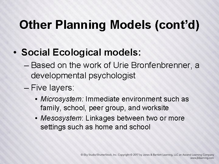 Other Planning Models (cont’d) • Social Ecological models: – Based on the work of