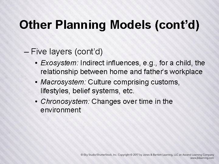 Other Planning Models (cont’d) – Five layers (cont’d) • Exosystem: Indirect influences, e. g.