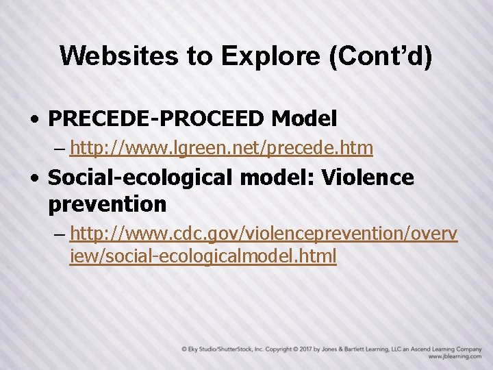 Websites to Explore (Cont’d) • PRECEDE-PROCEED Model – http: //www. lgreen. net/precede. htm •