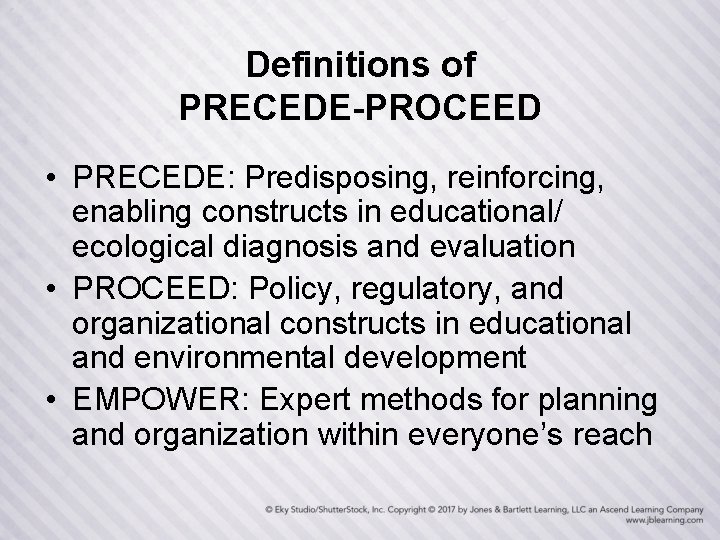 Definitions of PRECEDE-PROCEED • PRECEDE: Predisposing, reinforcing, enabling constructs in educational/ ecological diagnosis and