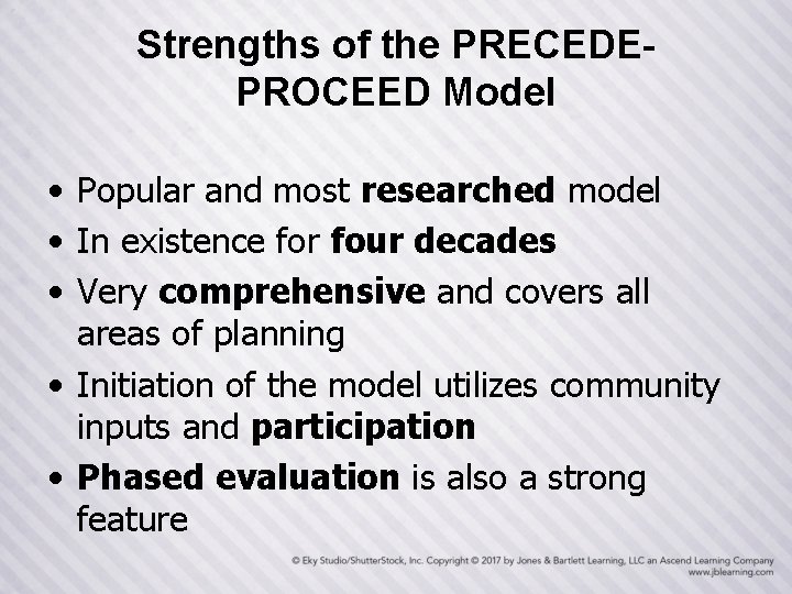 Strengths of the PRECEDEPROCEED Model • Popular and most researched model • In existence