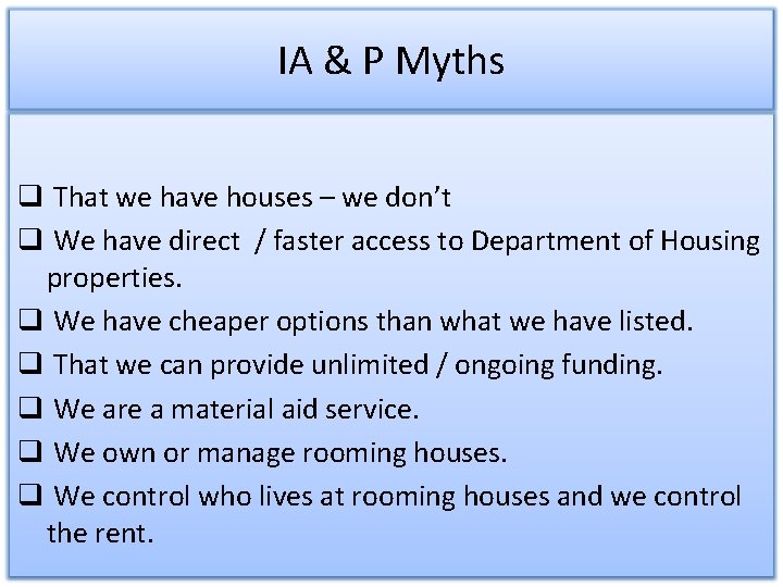 IA & P Myths q That we have houses – we don’t q We