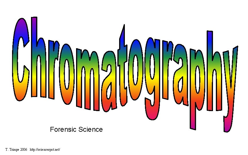 Forensic Science T. Trimpe 2006 http: //sciencespot. net/ 