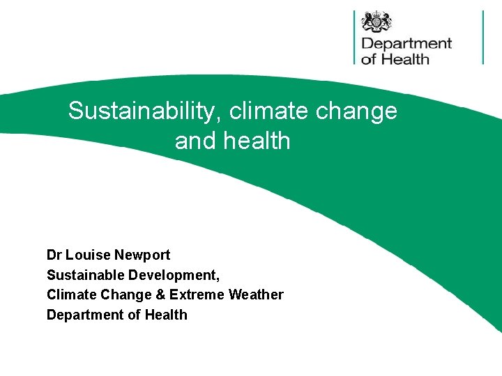 Sustainability, climate change and health Dr Louise Newport Sustainable Development, Climate Change & Extreme