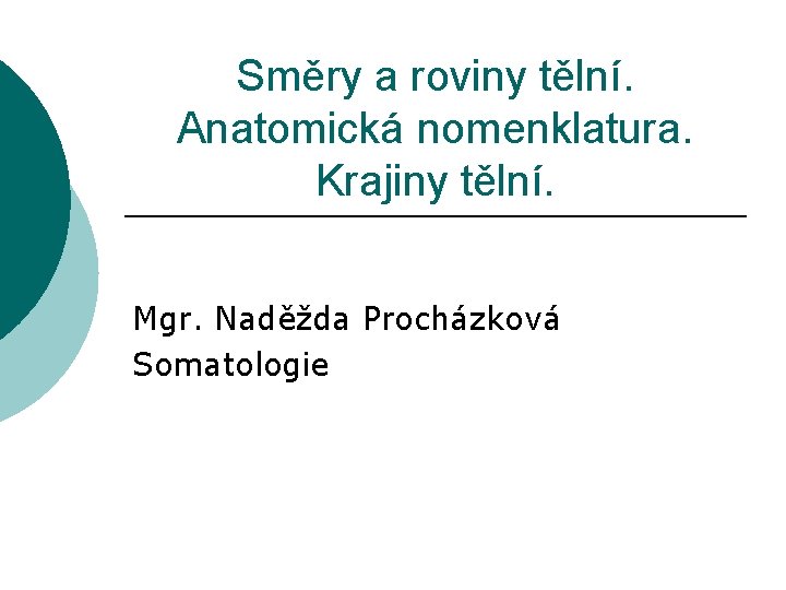 Směry a roviny tělní. Anatomická nomenklatura. Krajiny tělní. Mgr. Naděžda Procházková Somatologie 