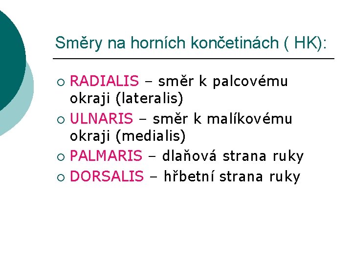 Směry na horních končetinách ( HK): RADIALIS – směr k palcovému okraji (lateralis) ¡