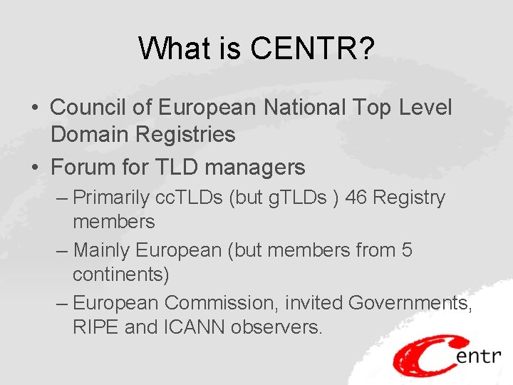 What is CENTR? • Council of European National Top Level Domain Registries • Forum