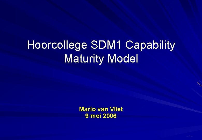 Hoorcollege SDM 1 Capability Maturity Model Mario van Vliet 9 mei 2006 -1 -