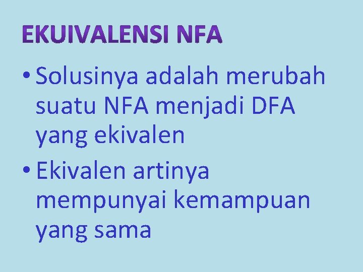  • Solusinya adalah merubah suatu NFA menjadi DFA yang ekivalen • Ekivalen artinya