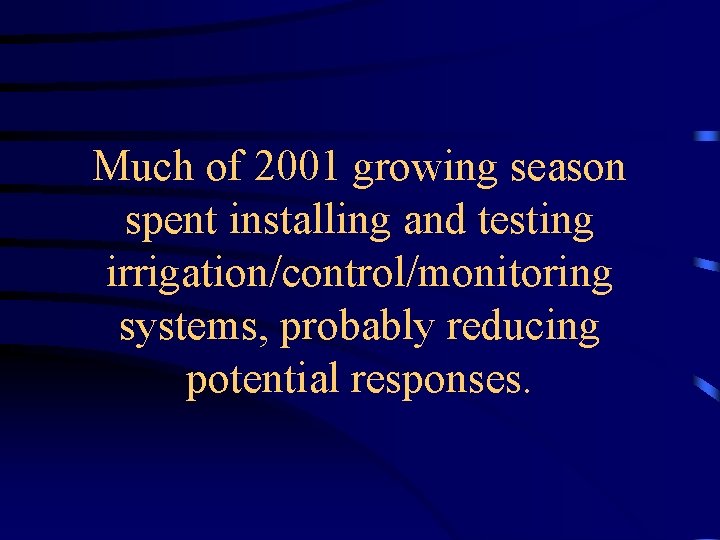 Much of 2001 growing season spent installing and testing irrigation/control/monitoring systems, probably reducing potential