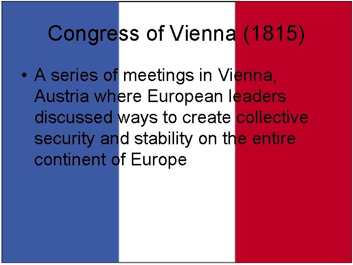 Congress of Vienna (1815) • A series of meetings in Vienna, Austria where European