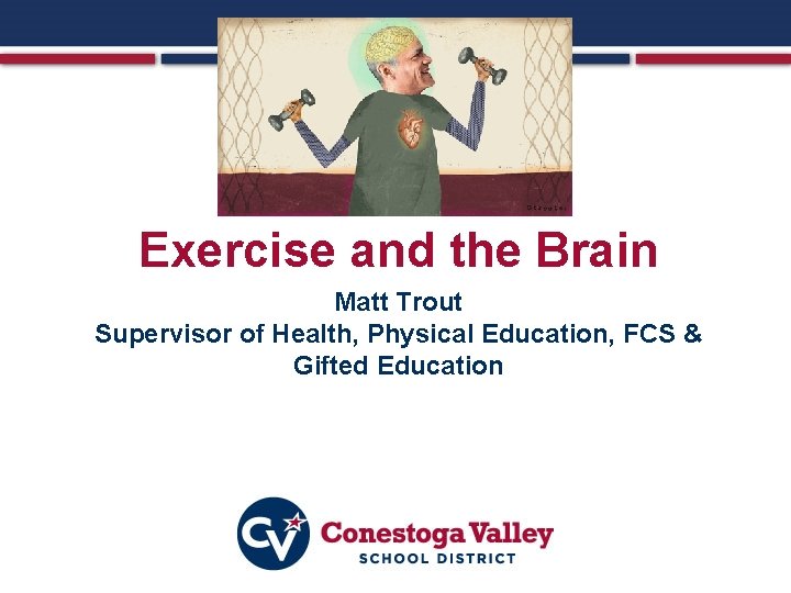 Exercise and the Brain Matt Trout Supervisor of Health, Physical Education, FCS & Gifted