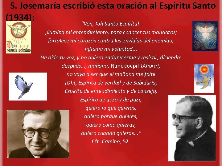 S. Josemaría escribió esta oración al Espíritu Santo (1934): "Ven, ¡oh Santo Espíritu!: ¡ilumina