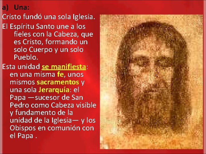 a) Una: Cristo fundó una sola Iglesia. El Espíritu Santo une a los fieles