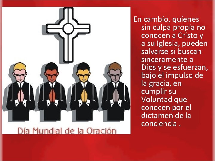 En cambio, quienes sin culpa propia no conocen a Cristo y a su Iglesia,