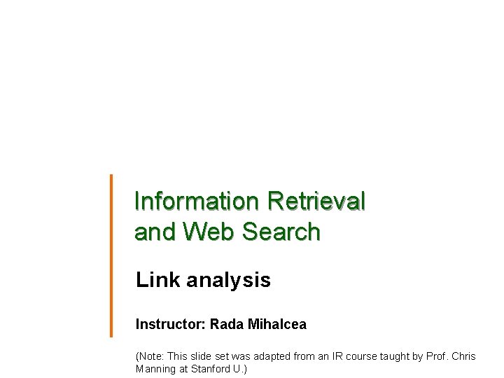 Information Retrieval and Web Search Link analysis Instructor: Rada Mihalcea (Note: This slide set