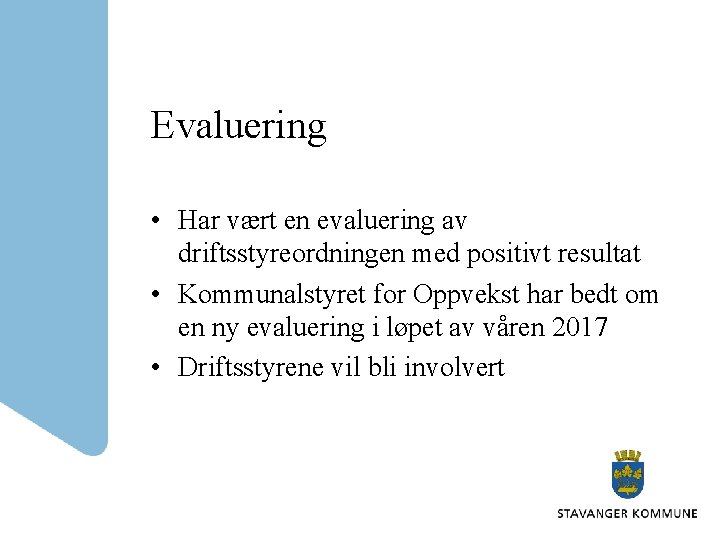 Evaluering • Har vært en evaluering av driftsstyreordningen med positivt resultat • Kommunalstyret for