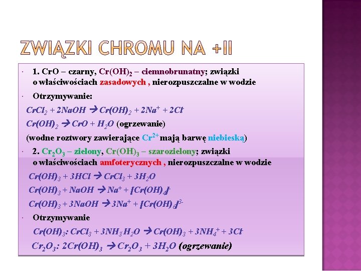  1. Cr. O – czarny, Cr(OH)2 – ciemnobrunatny; związki o właściwościach zasadowych ,