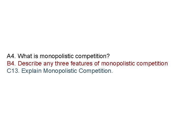 A 4. What is monopolistic competition? B 4. Describe any three features of monopolistic