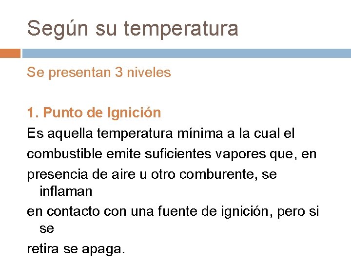 Según su temperatura Se presentan 3 niveles 1. Punto de Ignición Es aquella temperatura