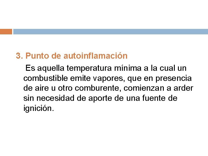 3. Punto de autoinflamación Es aquella temperatura mínima a la cual un combustible emite