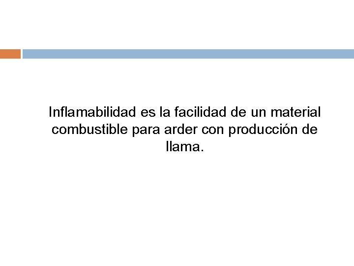 Inflamabilidad es la facilidad de un material combustible para arder con producción de llama.