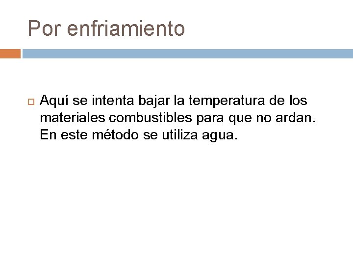 Por enfriamiento Aquí se intenta bajar la temperatura de los materiales combustibles para que