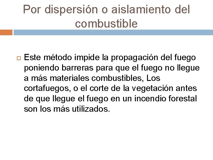 Por dispersión o aislamiento del combustible Este método impide la propagación del fuego poniendo